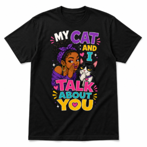 My Cat and I Talk About You Funny Cat Lover Unisex T-Shirt Black White